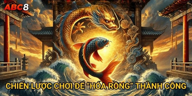 Chiến lược chơi để "hóa rồng" thành công