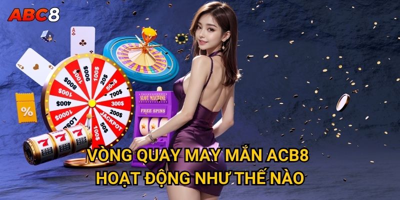 Vòng Quay May Mắn ACB8 hoạt động như thế nào?